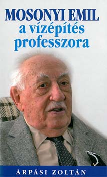 Árpási Zoltán: Mosonyi Emil, a vízépítés professzora