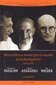 Abraham Maslow; Roberto Assagioli; Ken Wilber: Bevezetés a transzperszonális pszichológiába