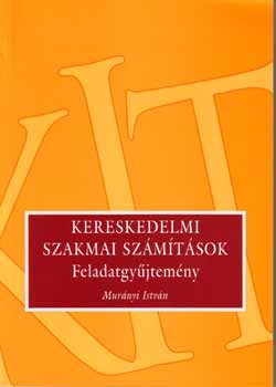 Murányi István: Kereskedelmi szakmai számítások - Feladatgyűjtemény