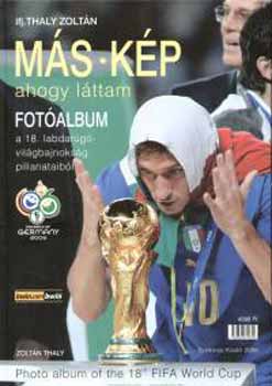 Thaly Zoltán (ifj.): Más kép, ahogy láttam (Fotóalbum a 18. labdarúgó-világbajnokság...)