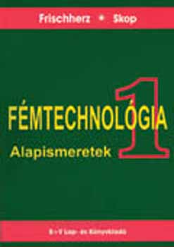 Frischherz; Skop: Fémtechnológia 1. - Alapismeretek