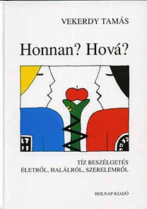 Vekerdy Tamás: Honnan? Hová? - Tíz beszélgetés életről, halálról, szerelemről