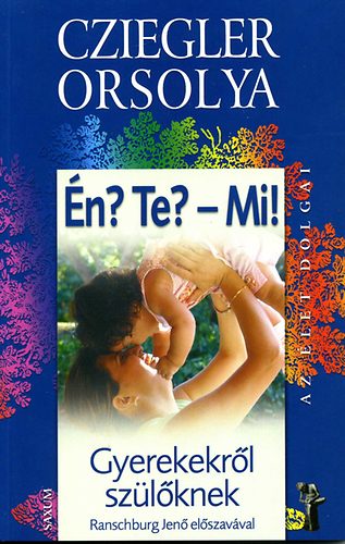 Cziegler Orsolya: Én? Te? - Mi! - gyerekekről szülőknek