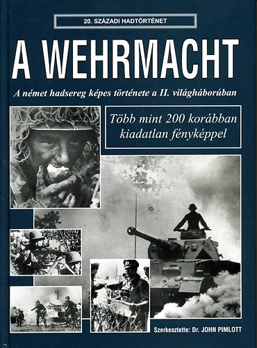 Dr. John Pimlott: A Wehrmacht - a német hadsereg képes története a II. világháborúban