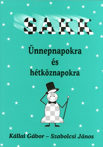 Kállai Gábor; Szabolcsi János: Sakk ünnepnapokra és hétköznapokra