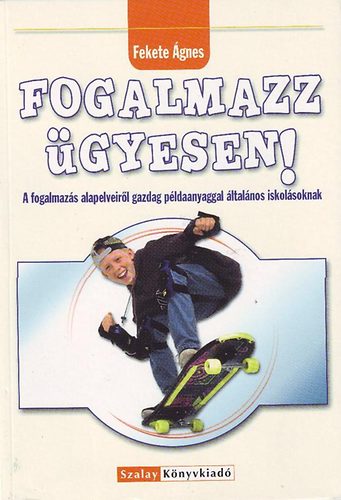 Fekete Ágnes: Fogalmazz ügyesen!