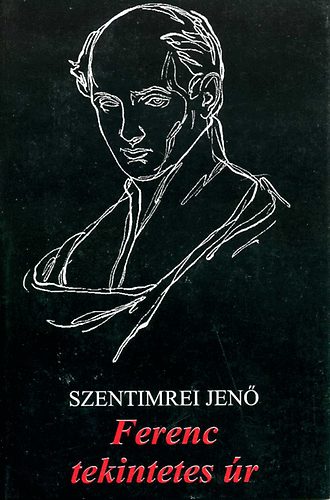 Szentimrei Jenő: Ferenc tekintetes úr - Kölcsey Ferenc életregénye