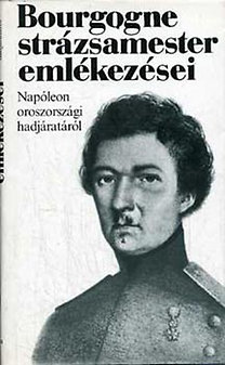 Bourgogne: Bourgogne strázsamester emlékezései Napóleon oroszországi hadjáratáról