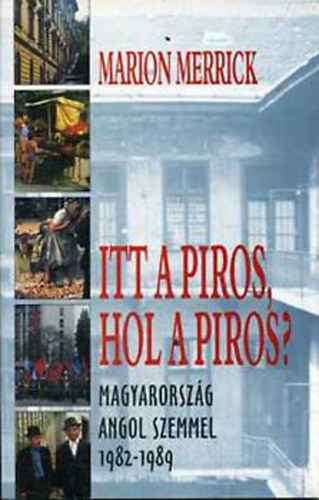 Marion Merrick: Itt a piros, hol a piros? (Magyarország angol szemmel 1982-1989)