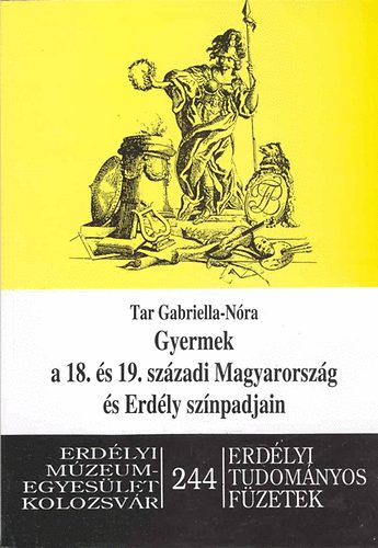 Tar Gabriella-Nóra: Gyermek a 18. és 19. századi Magyarország és Erdély színpadjain