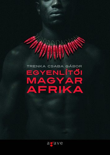 Trenka Csaba Gábor: Egyenlítői Magyar Afrika
