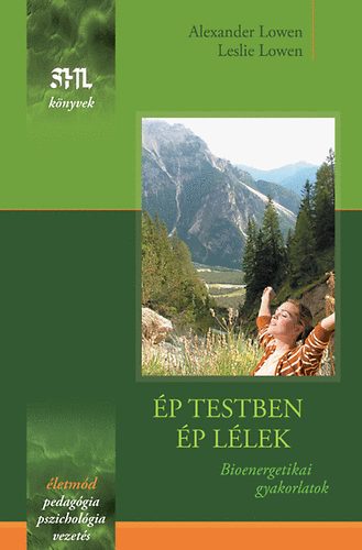 Alexander Lowen; Leslie Lowen: Ép testben ép lélek - Bioenergetikai gyakorlatok