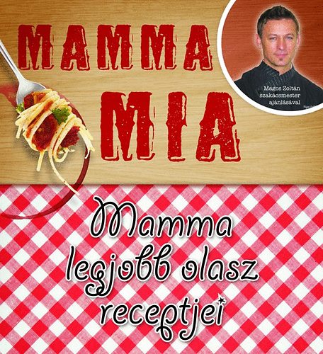 : Mamma Mia - Mamma legjobb olasz receptjei