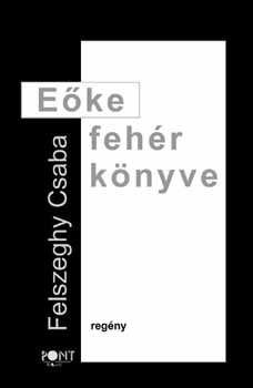 Felszeghy Csaba: Eőke fehér könyve