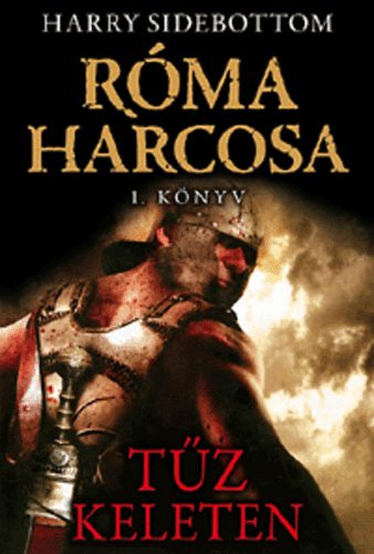 Harry Sidebottom: Tűz keleten - Róma harcosa 1. könyv