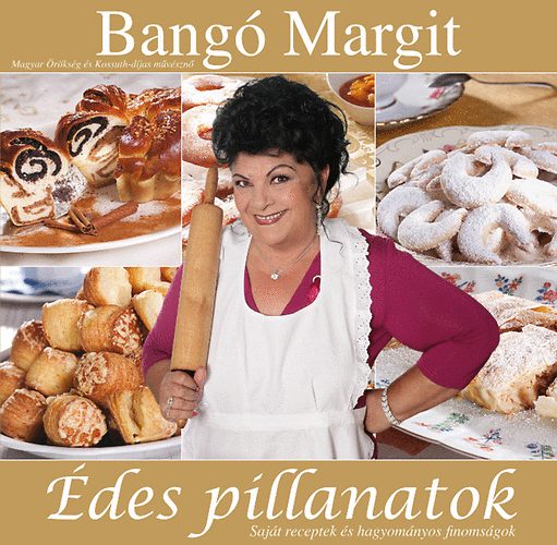 Bangó Margit: Édes Pillanatok - Saját receptek és hagyományos finomságok