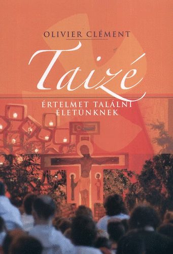 Olivier Clément: Taizé - Értelmet találni életünknek