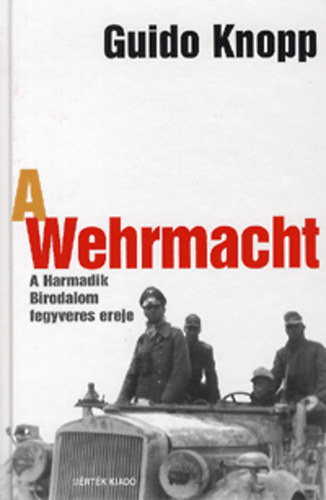 Guido Knopp: A Wehrmacht - A Harmadik Birodalom fegyveres ereje