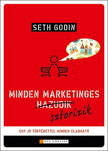 Seth Godin: Minden marketinges sztorizik - Egy jó történettel minden eladható