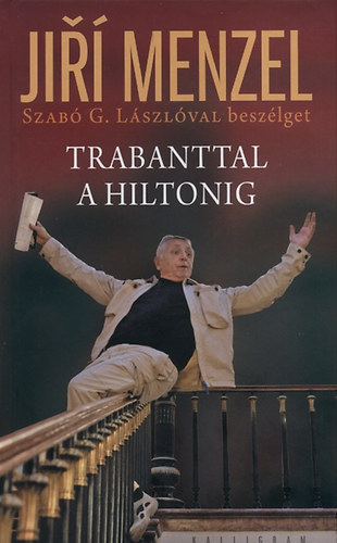 Szabó G. László; Jirí Menzel: Trabanttal a Hiltonig