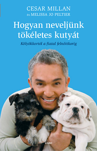 Cesar Millan, Melissa Jo Peltier: Hogyan neveljünk tökéletes kutyát