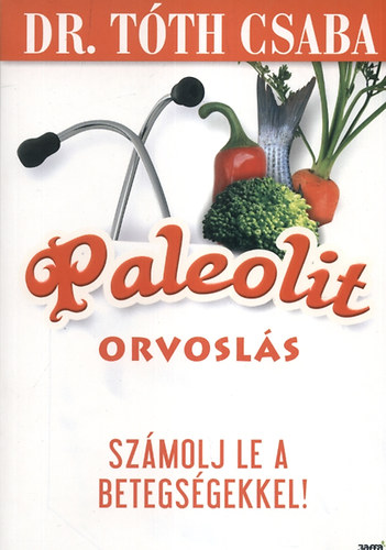 Dr. Tóth Csaba: Paleolit orvoslás - Számolj le a betegségekkel!