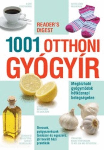 : 1001 otthoni gyógyír - Megbízható gyógymódok hétköznapi betegségekre