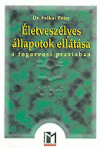 Dr. Felkai Péter (szerk.): Életveszélyes állapotok ellátása a fogorvosi praxisban