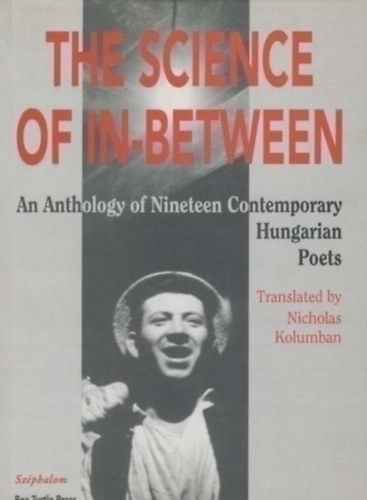 Nicholas Kolumban (trans. edit.): The science of in-between  An anthology of nineteen contemporary Hungarian Poets