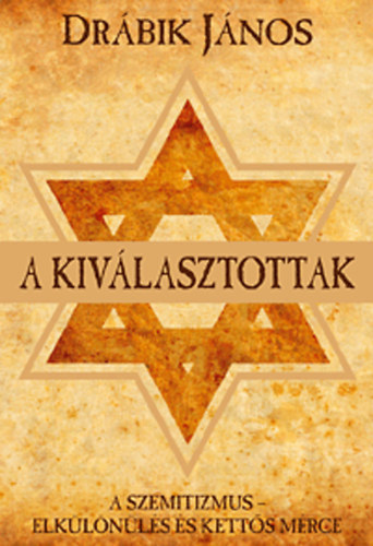 Drábik János: A kiválasztottak (A szemitizmus - elkülönülés és kettős mérce)