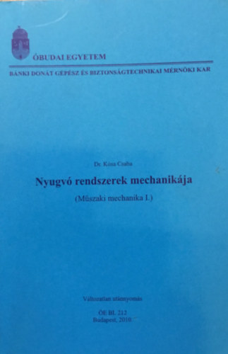 Dr. Kósa Csaba: Nyugvó rendszerek mechanikája-Műszaki mechanika I. - BMF-BGK-BL-212 jegyzet