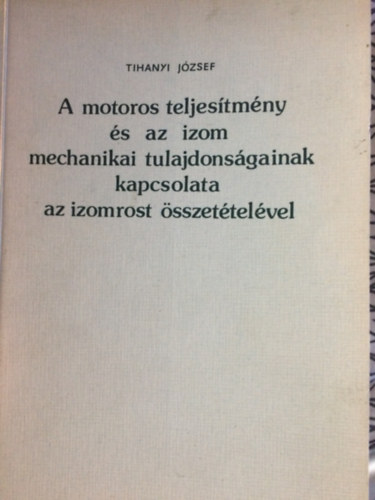 Tihanyi József: A motoros teljesítmény és az izom mechanikai tulajdonságainak kapcsolata az izomrost összetételével