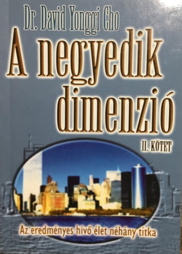Dr. David Yonggi Cho: A negyedik dimenzió II. kötet - Az eredményes hívő élet néhány titka