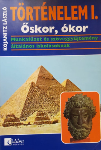 Kojanitz László: Történelem I. - Őskor, ókor - Munkafüzet és szöveggyűjtemény általános iskolásoknak