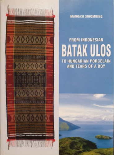 Mangasi Sihombing: Az indonéz batak ulostól a magyar porcelánig és egy fiúcska könnyeiig - From Indonesian Batak Ulos to Hungarian Porcelan and Tears of a Boy