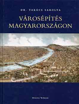 Dr. Takács Sarolta: Városépítés Magyarországon