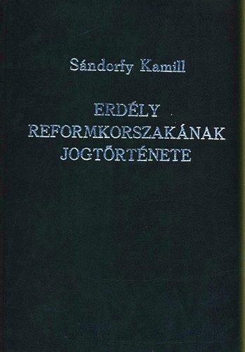 Sándorffy Kamill: Erdély reformkorszakának jogtörténete