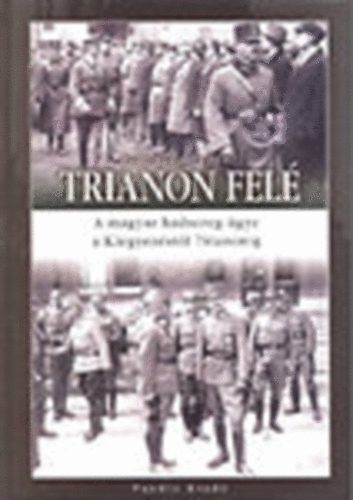 Pollmann Ferenc: Trianon felé (A magyar hadsereg ügye a Kiegyezéstől Trianonig)