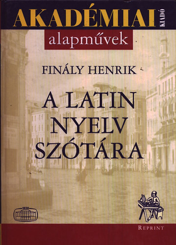 Finály Henrik: A latin nyelv szótára - A kútfőkből a legjobb és legújabb szótárirodalomra támaszkodva (Reprint)