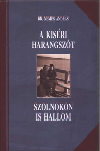 Dr. Nemes András: A kiséri harangszót Szolnokon is hallom - Válogatott cikkek 2006-2010