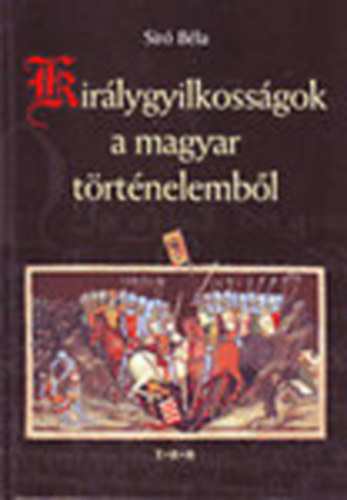 Siró Béla: Királygyilkosságok a magyar történelemből
