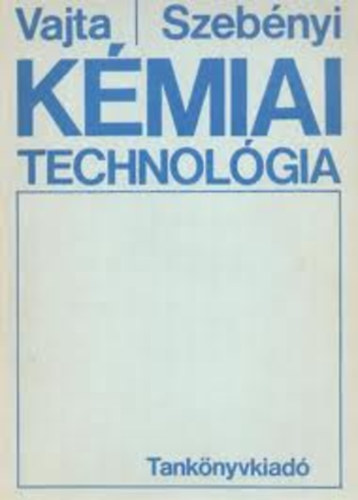 Vajta L.- Szebényi I.: Kémiai technológia (mérnökhallgatók számára)