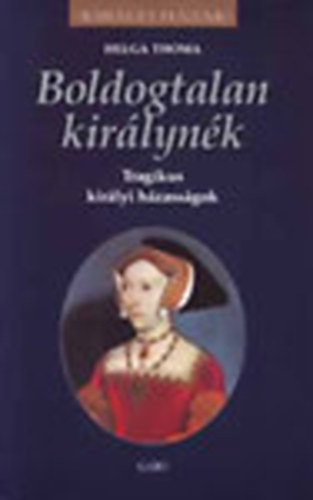 Helga Thoma: Boldogtalan királynék- Tragikus királyi házasságok (Királyi házak)