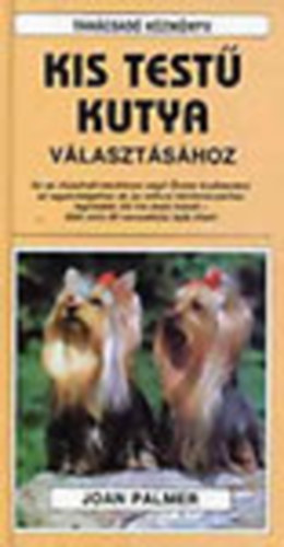 Joan Palmer: Tanácsadó kézikönyv Kis testű kutya választásához