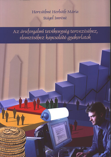 Stágel Imréné, Horváthné Herbáth Mária: Az áruforgalmi tevékenység tervezéséhez, elemzéséhez kapcsolódó gyakorlatok