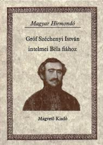 Széchényi István gróf: Gróf Széchényi István intelmei Béla fiához ( Magyar Hírmondó)