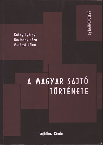 Kókay György; Buzinkay Géza; Murányi Gábor: A magyar sajtó története (Sajtókönyvtár)