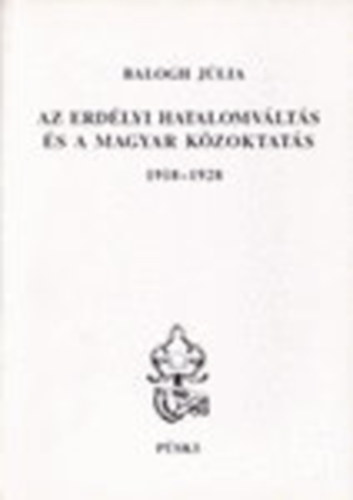 Balogh Júlia: Az erdélyi hatalomváltás és a magyar közoktatás 1918-1928