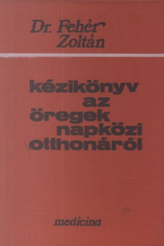 Fehér Zoltán Dr.: Kézikönyv az öregek napközi otthonáról 