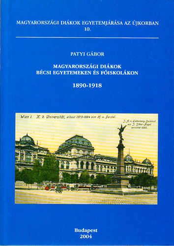 Patyi Gábor: Magyarországi diákok bécsi egyetemeken és főiskolákon 1890-1918 (Magyarországi diákok egyetemjárása az újkorban 10.)